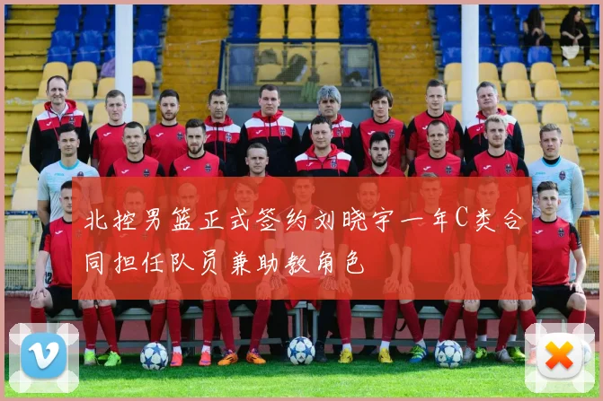 北控男篮正式签约刘晓宇一年C类合同担任队员兼助教角色